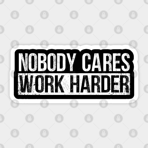 Nobody Cares Work Harder Sticker by jodesigners